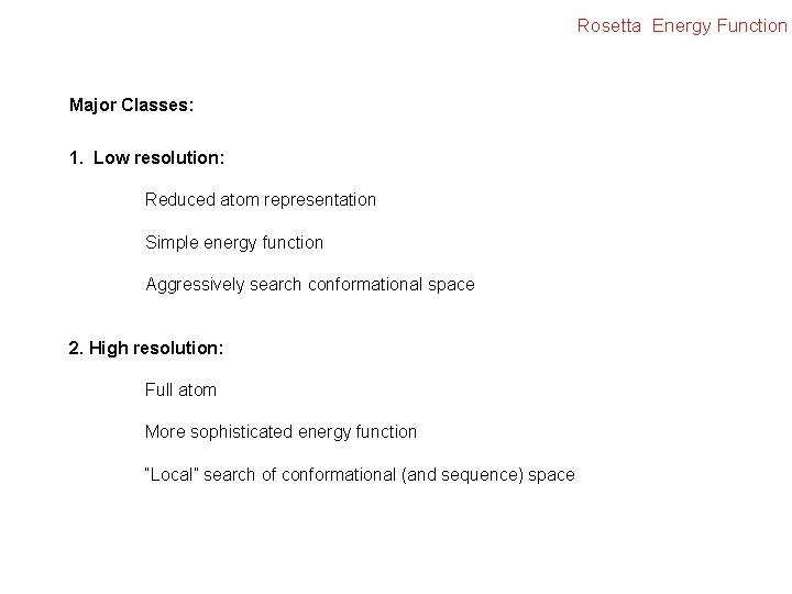 Rosetta Energy Function Major Classes: 1. Low resolution: Reduced atom representation Simple energy function