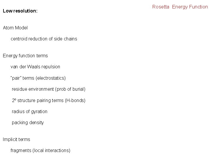 Low resolution: Atom Model centroid reduction of side chains Energy function terms van der