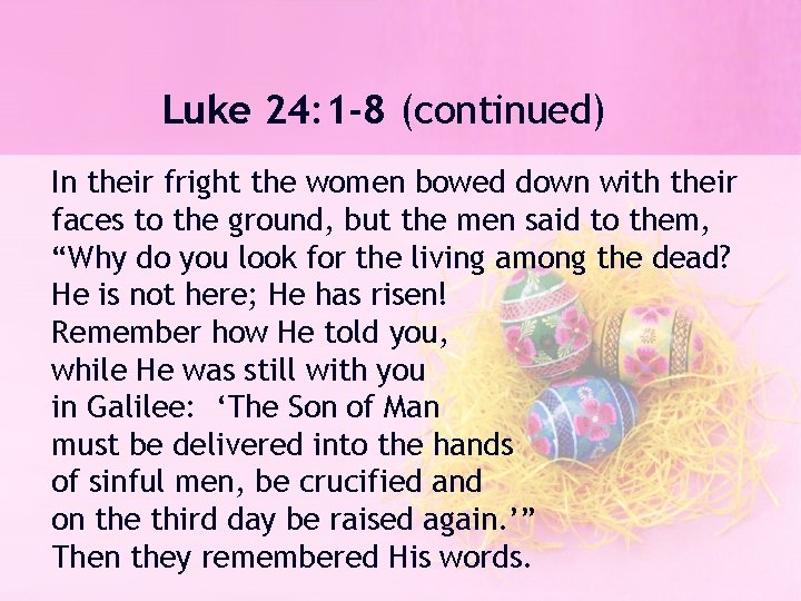 Luke 24: 1 -8 (continued) In their fright the women bowed down with their