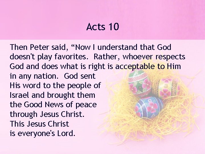 Acts 10 Then Peter said, “Now I understand that God doesn't play favorites. Rather,