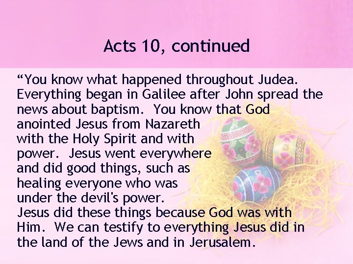 Acts 10, continued “You know what happened throughout Judea. Everything began in Galilee after