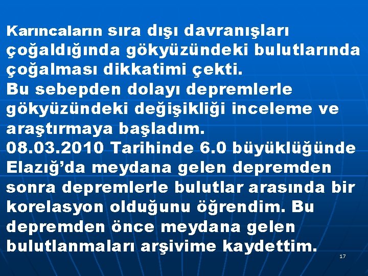 Karıncaların sıra dışı davranışları çoğaldığında gökyüzündeki bulutlarında çoğalması dikkatimi çekti. Bu sebepden dolayı depremlerle