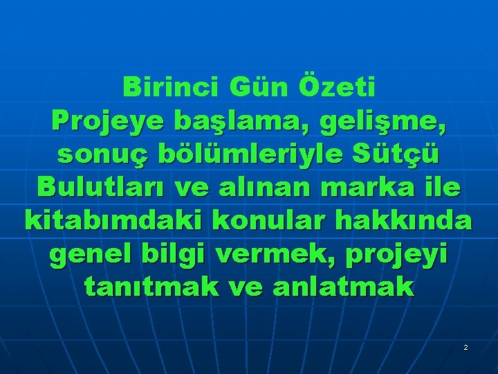 Birinci Gün Özeti Projeye başlama, gelişme, sonuç bölümleriyle Sütçü Bulutları ve alınan marka ile