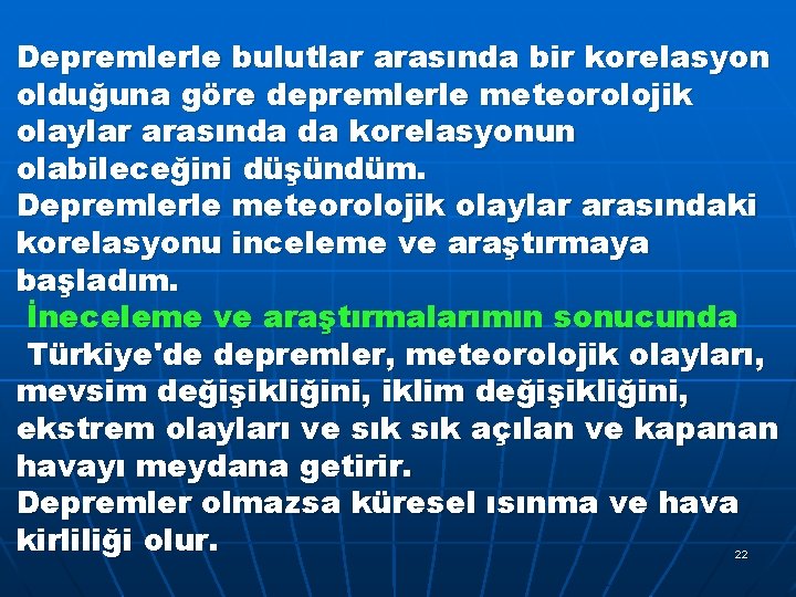 Depremlerle bulutlar arasında bir korelasyon olduğuna göre depremlerle meteorolojik olaylar arasında da korelasyonun olabileceğini