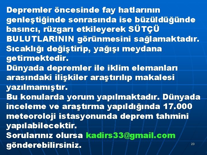 Depremler öncesinde fay hatlarının genleştiğinde sonrasında ise büzüldüğünde basıncı, rüzgarı etkileyerek SÜTÇÜ BULUTLARININ görünmesini