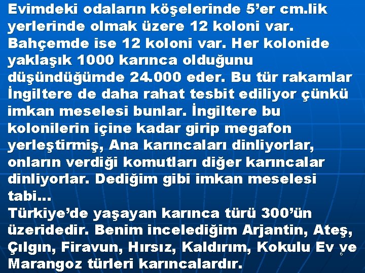 Evimdeki odaların köşelerinde 5’er cm. lik yerlerinde olmak üzere 12 koloni var. Bahçemde ise