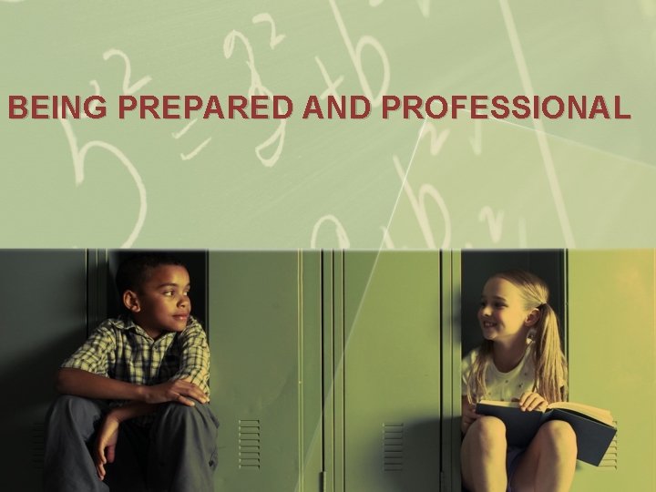 BEING PREPARED AND PROFESSIONAL 