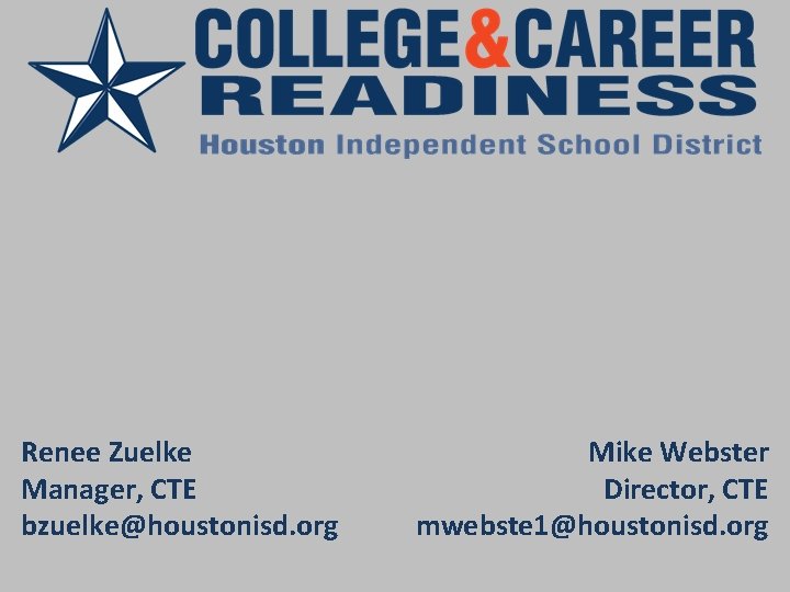 Renee Zuelke Manager, CTE bzuelke@houstonisd. org Mike Webster Director, CTE mwebste 1@houstonisd. org 