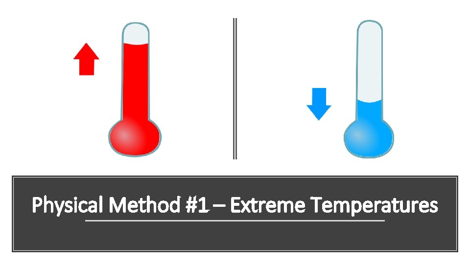 Physical Method #1 – Extreme Temperatures 