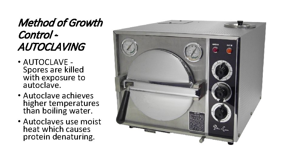Method of Growth Control AUTOCLAVING • AUTOCLAVE - Spores are killed with exposure to