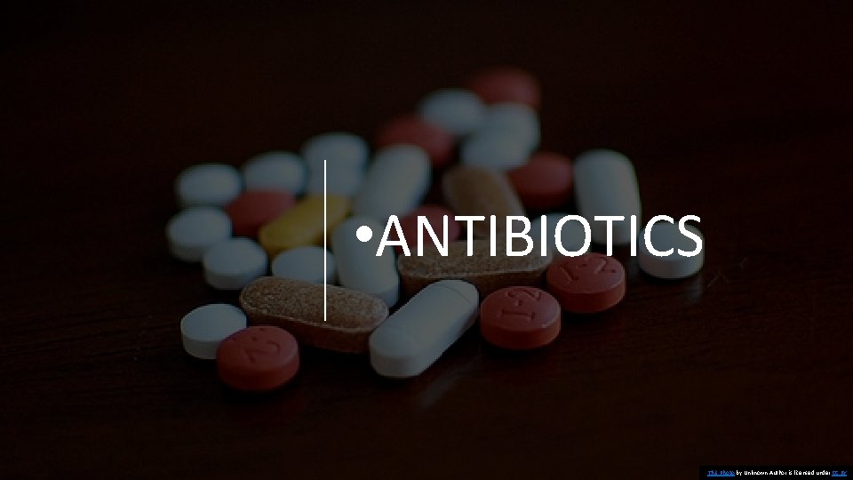  • ANTIBIOTICS This Photo by Unknown Author is licensed under CC BY 