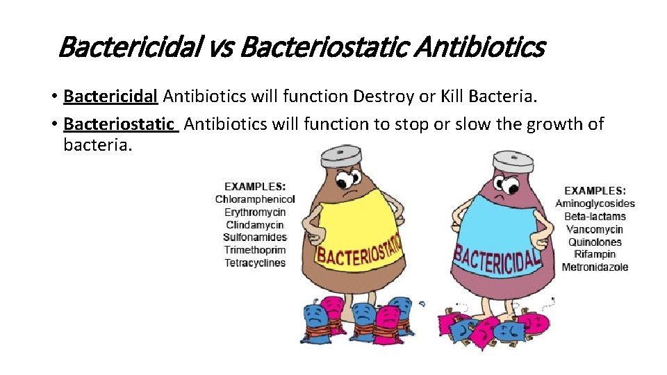 Bactericidal vs Bacteriostatic Antibiotics • Bactericidal Antibiotics will function Destroy or Kill Bacteria. •