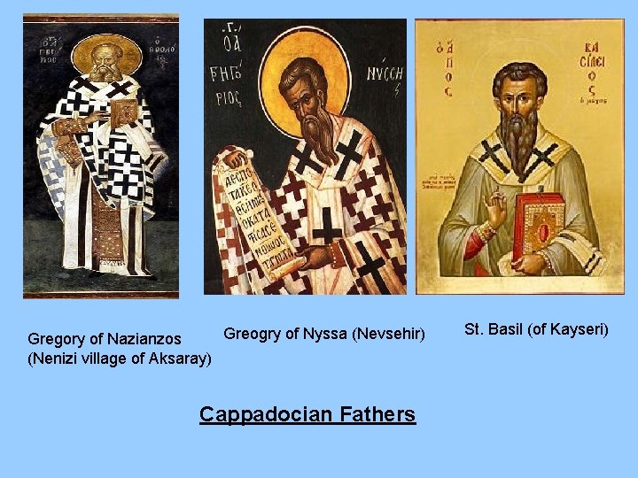 Greogry of Nyssa (Nevsehir) Gregory of Nazianzos (Nenizi village of Aksaray) Cappadocian Fathers St.