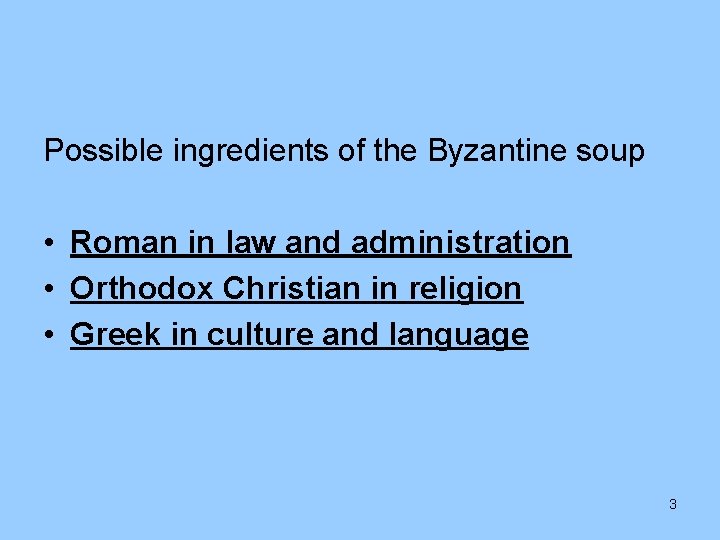 Possible ingredients of the Byzantine soup • Roman in law and administration • Orthodox