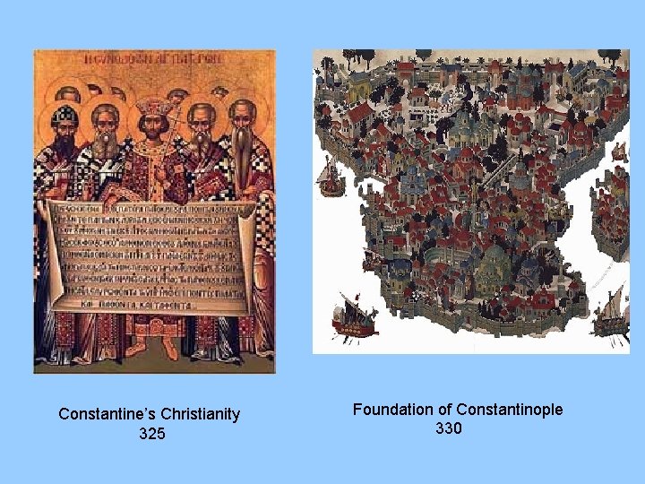 Constantine’s Christianity 325 Foundation of Constantinople 330 