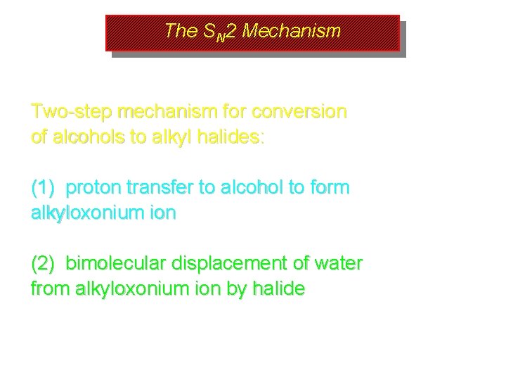 The SN 2 Mechanism Two-step mechanism for conversion of alcohols to alkyl halides: (1)