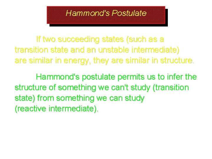 Hammond's Postulate If two succeeding states (such as a transition state and an unstable