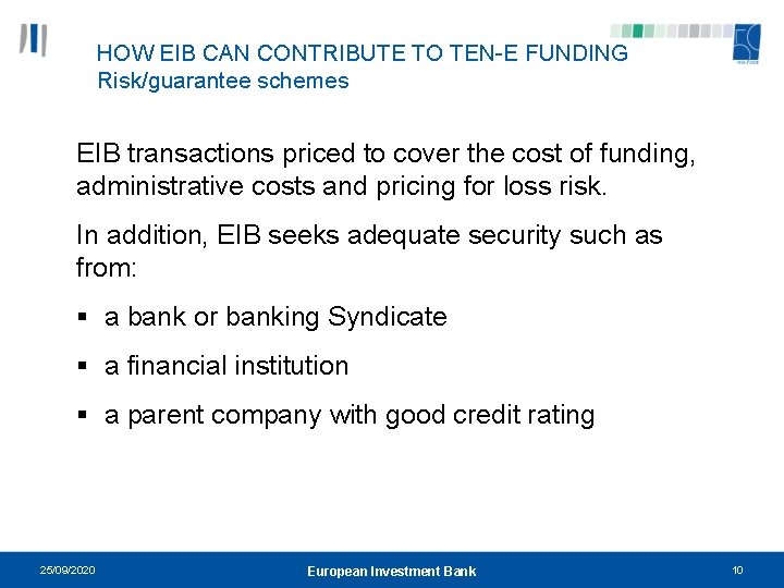 HOW EIB CAN CONTRIBUTE TO TEN-E FUNDING Risk/guarantee schemes EIB transactions priced to cover