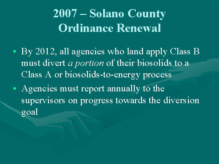 2007 – Solano County Ordinance Renewal • By 2012, all agencies who land apply