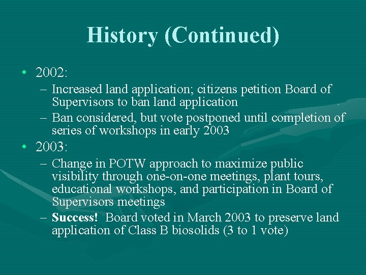 History (Continued) • 2002: – Increased land application; citizens petition Board of Supervisors to