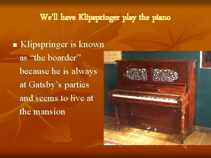 We'll have Klipspringer play the piano Klipspringer is known as “the boarder” because he We'll have Klipspringer play the piano Klipspringer is known as “the boarder” because he