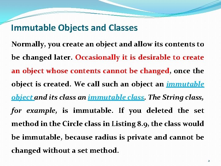 Immutable Objects and Classes Normally, you create an object and allow its contents to