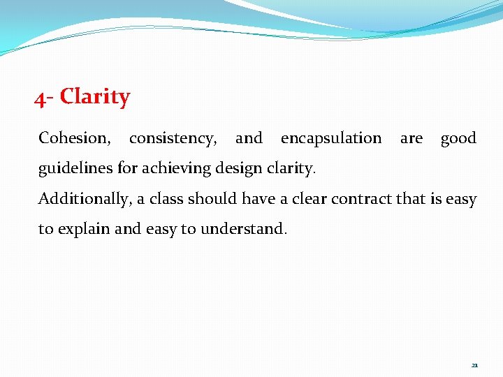 4 - Clarity Cohesion, consistency, and encapsulation are good guidelines for achieving design clarity. 4 - Clarity Cohesion, consistency, and encapsulation are good guidelines for achieving design clarity.