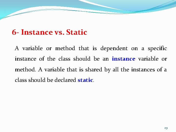 6 - Instance vs. Static A variable or method that is dependent on a