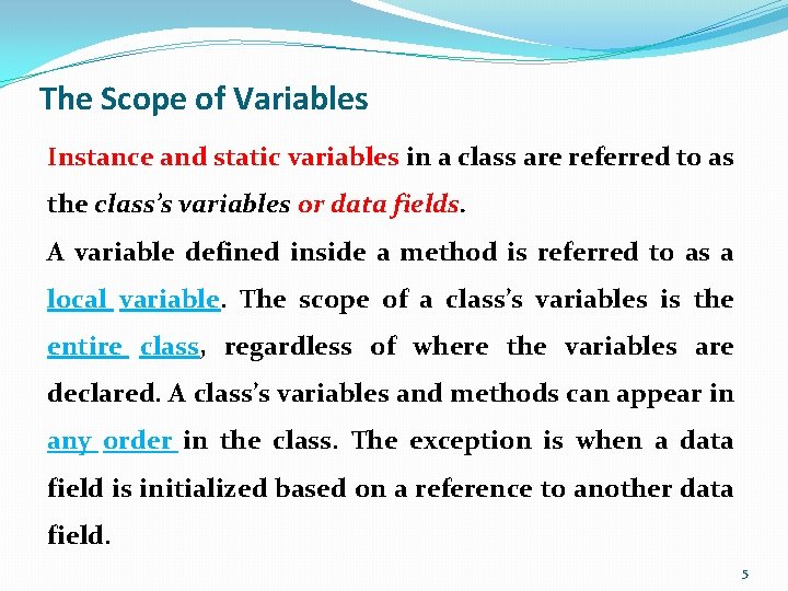 The Scope of Variables Instance and static variables in a class are referred to