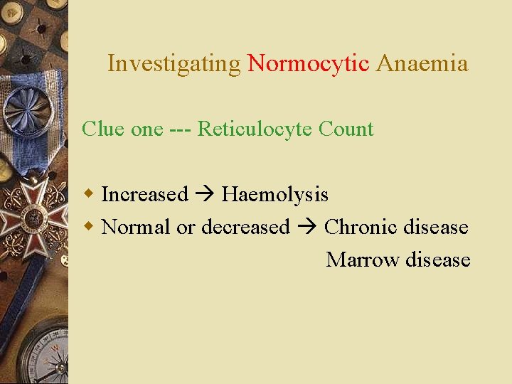 Investigating Normocytic Anaemia Clue one --- Reticulocyte Count w Increased Haemolysis w Normal or