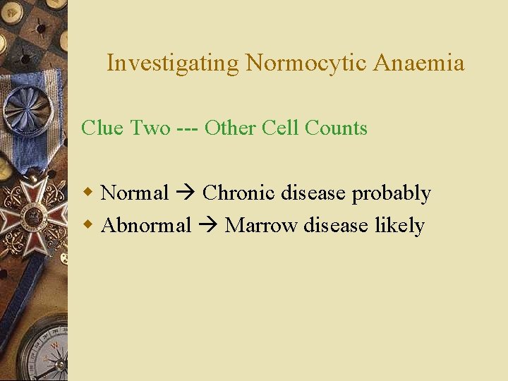 Investigating Normocytic Anaemia Clue Two --- Other Cell Counts w Normal Chronic disease probably