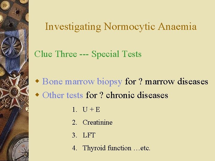 Investigating Normocytic Anaemia Clue Three --- Special Tests w Bone marrow biopsy for ?