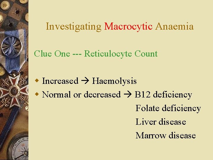 Investigating Macrocytic Anaemia Clue One --- Reticulocyte Count w Increased Haemolysis w Normal or