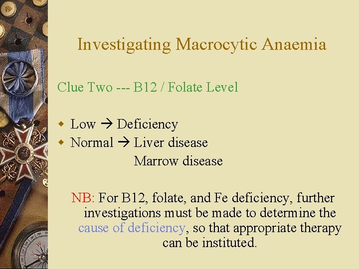 Investigating Macrocytic Anaemia Clue Two --- B 12 / Folate Level w Low Deficiency