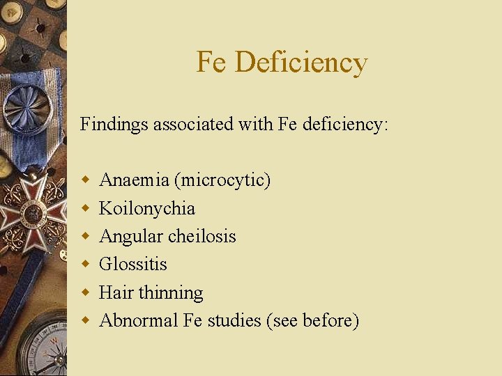 Fe Deficiency Findings associated with Fe deficiency: w w w Anaemia (microcytic) Koilonychia Angular