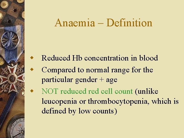 Anaemia – Definition w Reduced Hb concentration in blood w Compared to normal range