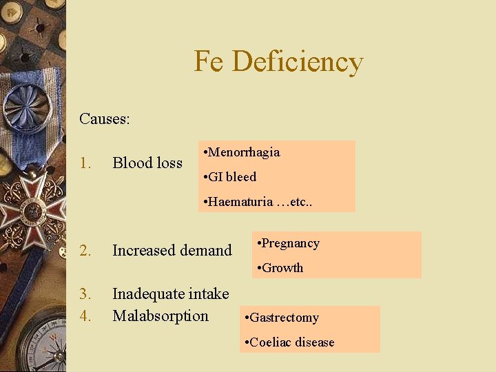 Fe Deficiency Causes: 1. Blood loss • Menorrhagia • GI bleed • Haematuria …etc.