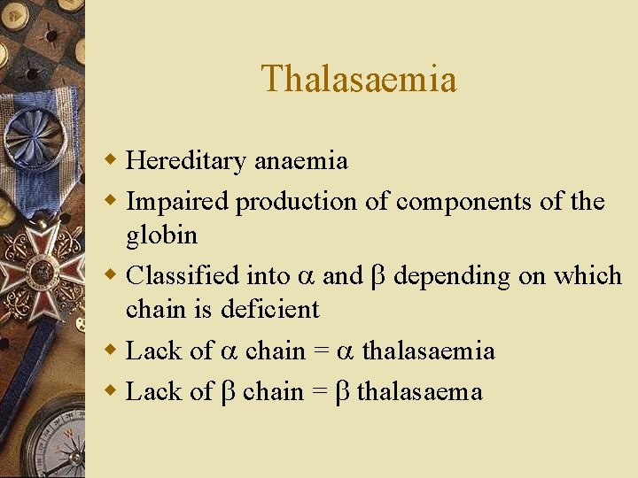 Thalasaemia w Hereditary anaemia w Impaired production of components of the globin w Classified