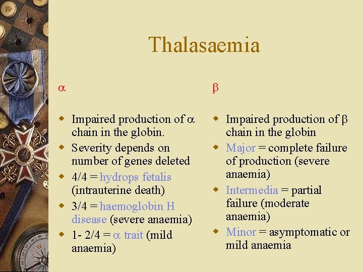 Thalasaemia a b w Impaired production of a chain in the globin. w Severity