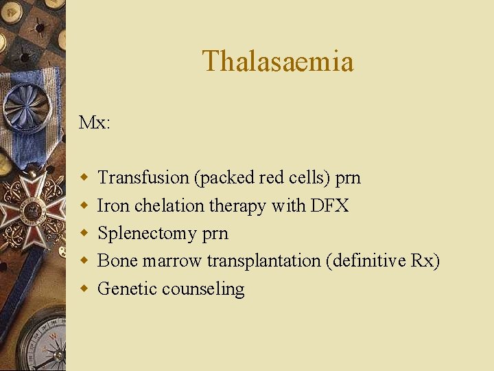 Thalasaemia Mx: w w w Transfusion (packed red cells) prn Iron chelation therapy with