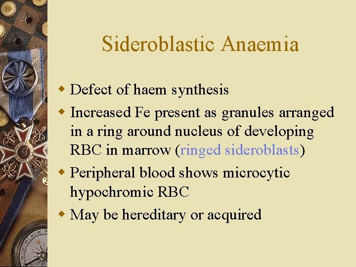 Sideroblastic Anaemia w Defect of haem synthesis w Increased Fe present as granules arranged