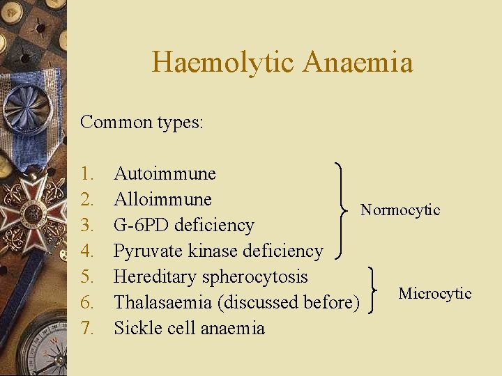 Haemolytic Anaemia Common types: 1. 2. 3. 4. 5. 6. 7. Autoimmune Alloimmune Normocytic