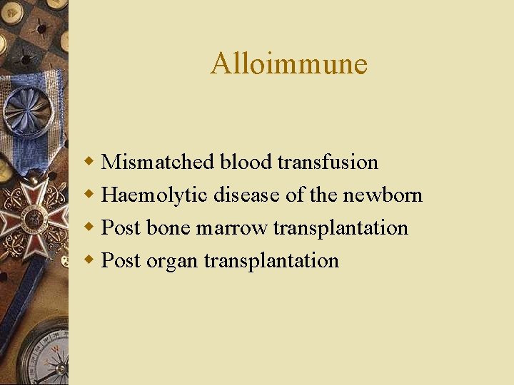Alloimmune w Mismatched blood transfusion w Haemolytic disease of the newborn w Post bone