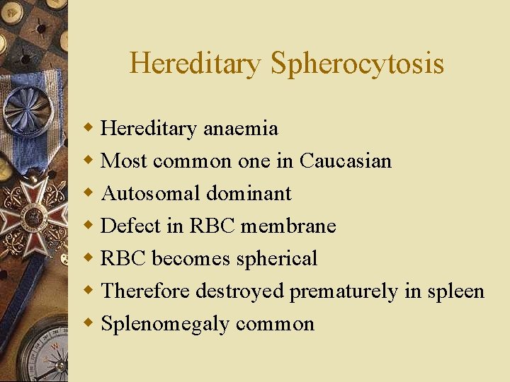 Hereditary Spherocytosis w Hereditary anaemia w Most common one in Caucasian w Autosomal dominant
