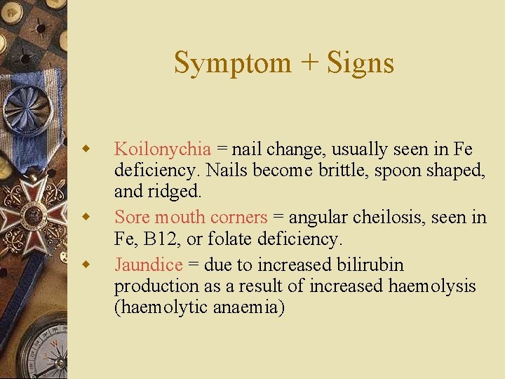 Symptom + Signs w w w Koilonychia = nail change, usually seen in Fe