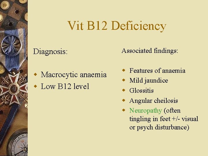 Vit B 12 Deficiency Diagnosis: Associated findings: w Macrocytic anaemia w Low B 12