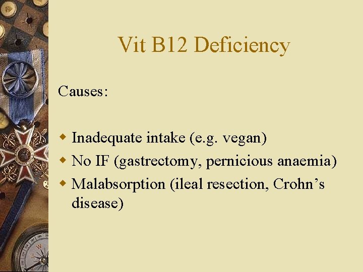 Vit B 12 Deficiency Causes: w Inadequate intake (e. g. vegan) w No IF