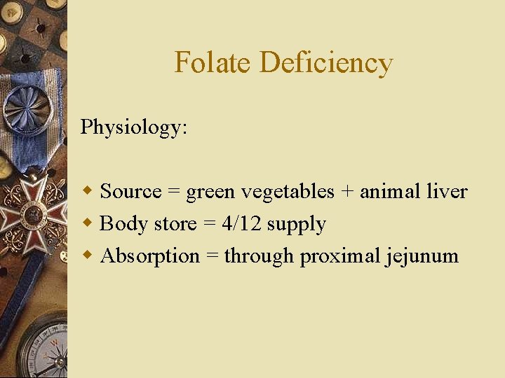 Folate Deficiency Physiology: w Source = green vegetables + animal liver w Body store