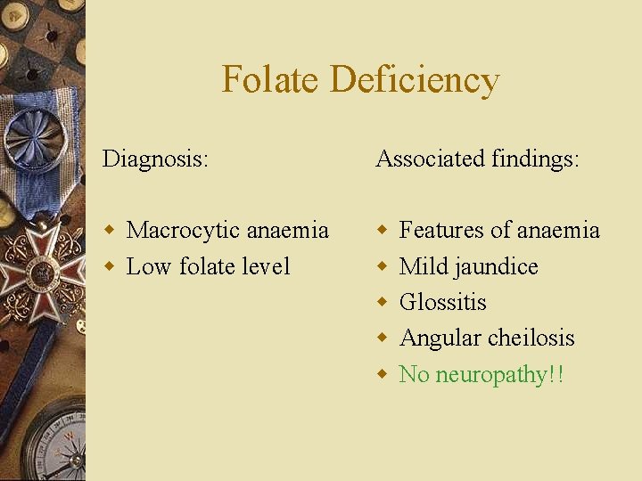 Folate Deficiency Diagnosis: Associated findings: w Macrocytic anaemia w Low folate level w w