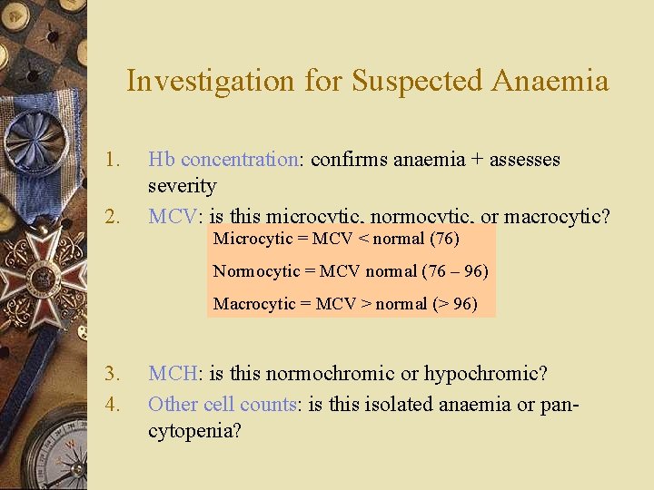 Investigation for Suspected Anaemia 1. 2. Hb concentration: confirms anaemia + assesses severity MCV: